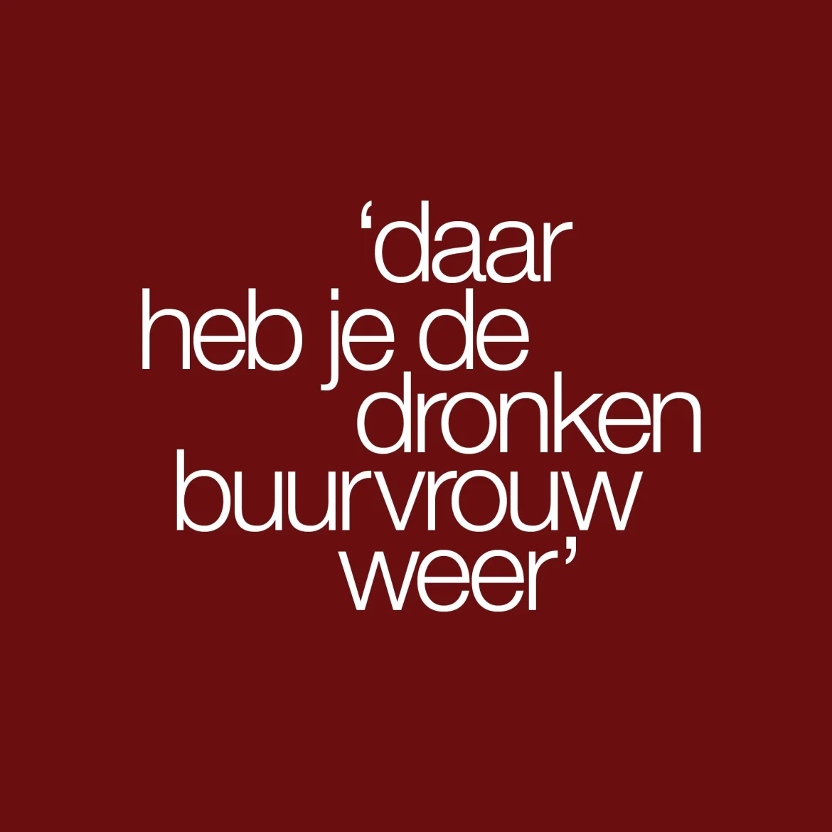 Citaat: 'Daar heb je de dronken buurvrouw weer'
