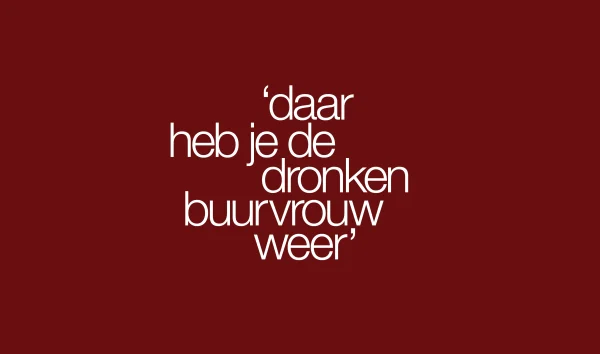 Citaat: 'Daar heb je de dronken buurvrouw weer'
