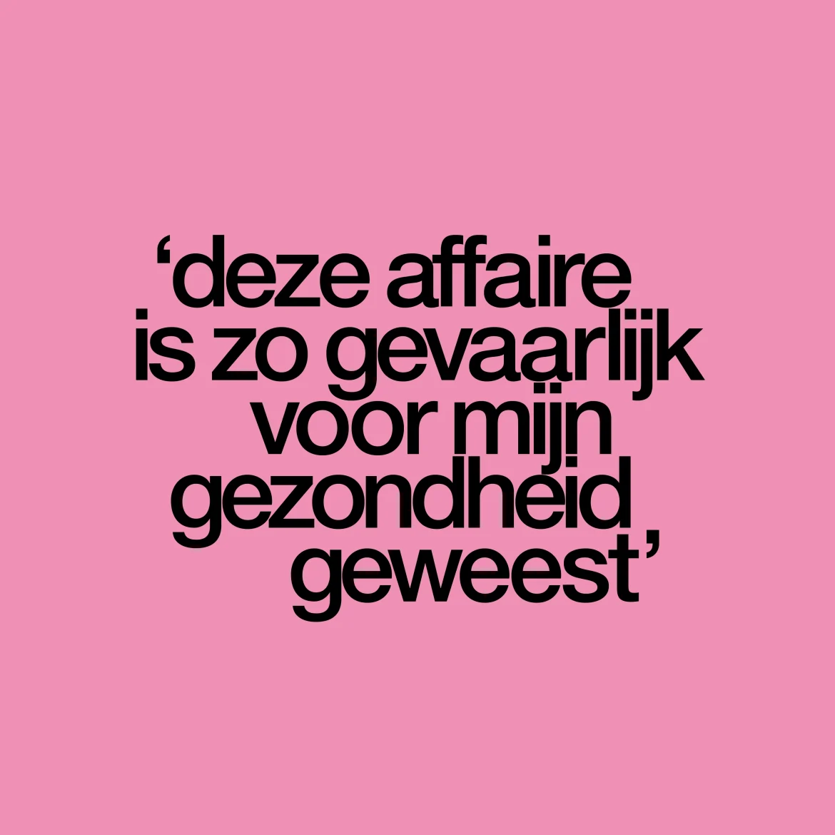 Citaat uit het interview over een affaire met arts: 'deze affaire is zo gevaarlijk voor mijn gezondheid geweest'