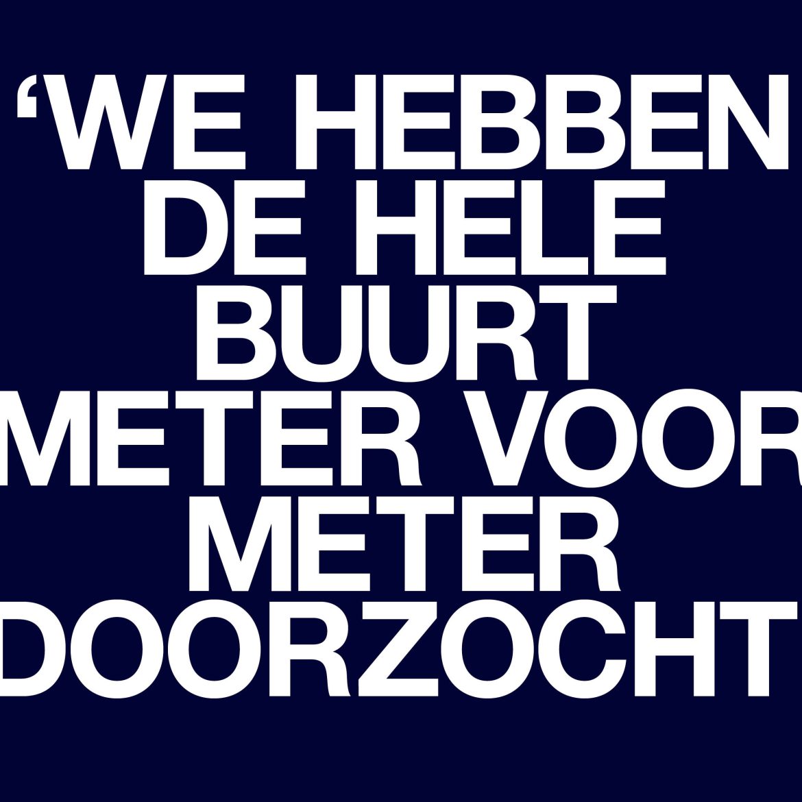 We hebben de hele buurt meter voor meter doorzocht
