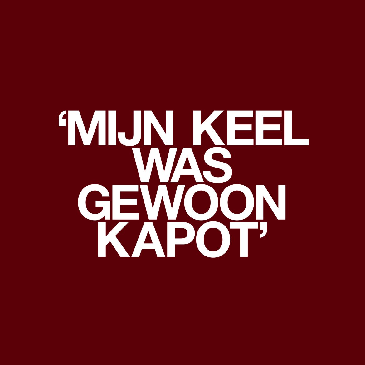 'Mijn keel was gewoon kapot'