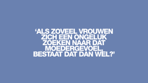 Thumbnail voor 'Moeders verwachten een soort oergevoel zodra hun kind is geboren en dat komt dan niet'