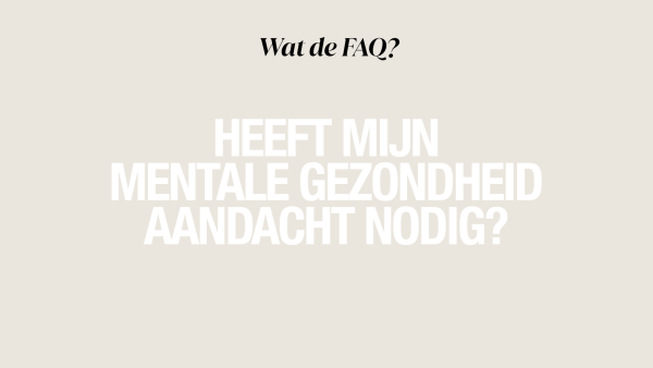 WAT DE FAQ: mentale gezondheid aandacht