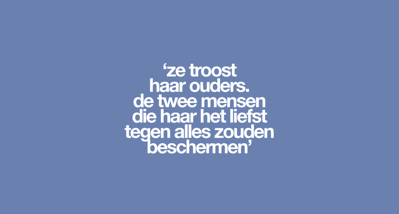 'Wanneer we binnenkomen ligt Roos (17) in bed. Ze is de eerste die iets zegt: 'Ik ga dood hè?''