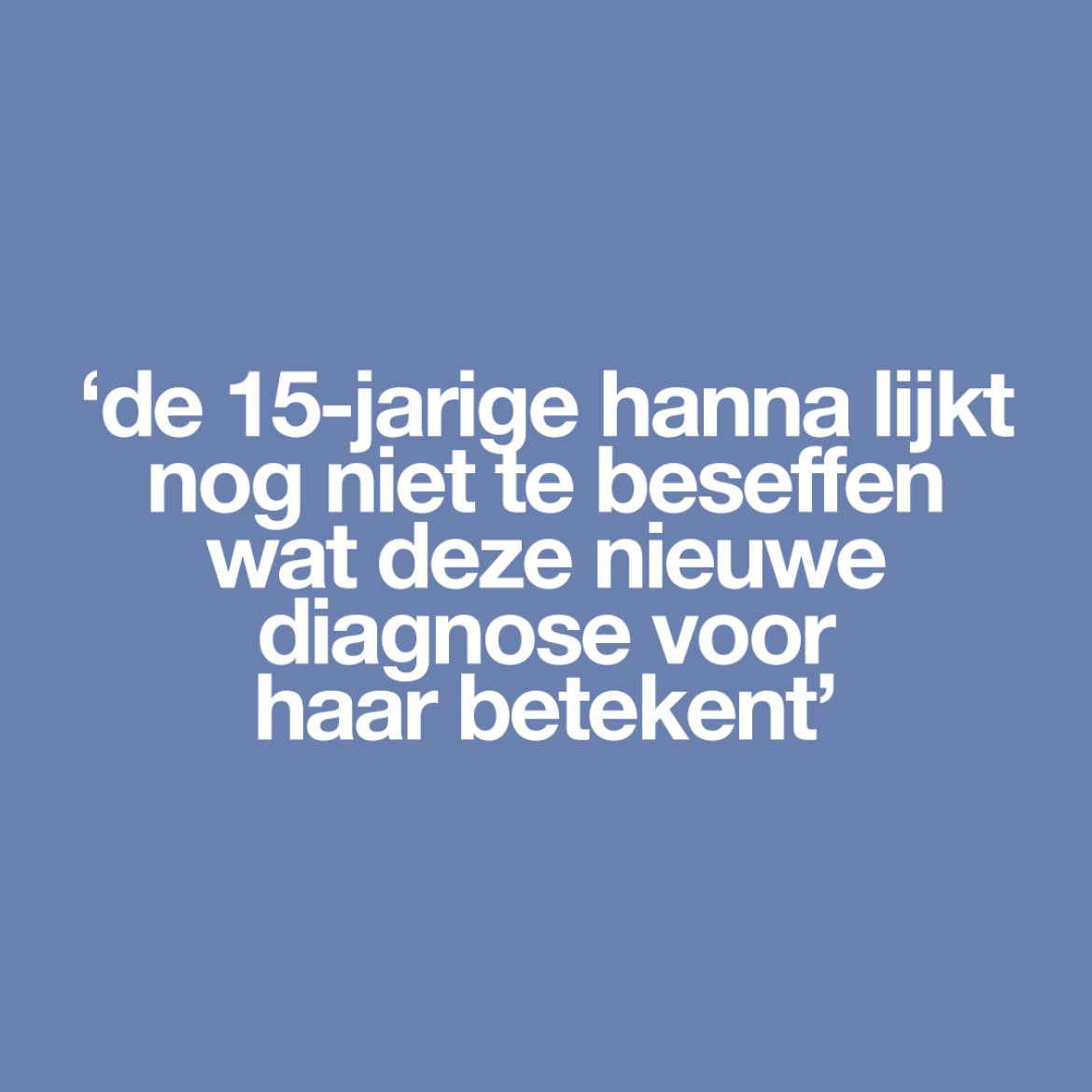 ''De leukemie, ik denk dat het terug is', zegt Hanna (15) enigszins nuchter'