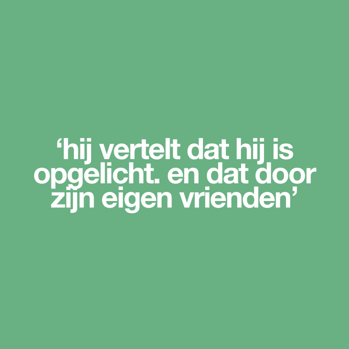 'Mijn vrienden blijken geen vrienden te zijn, maar bedriegers'