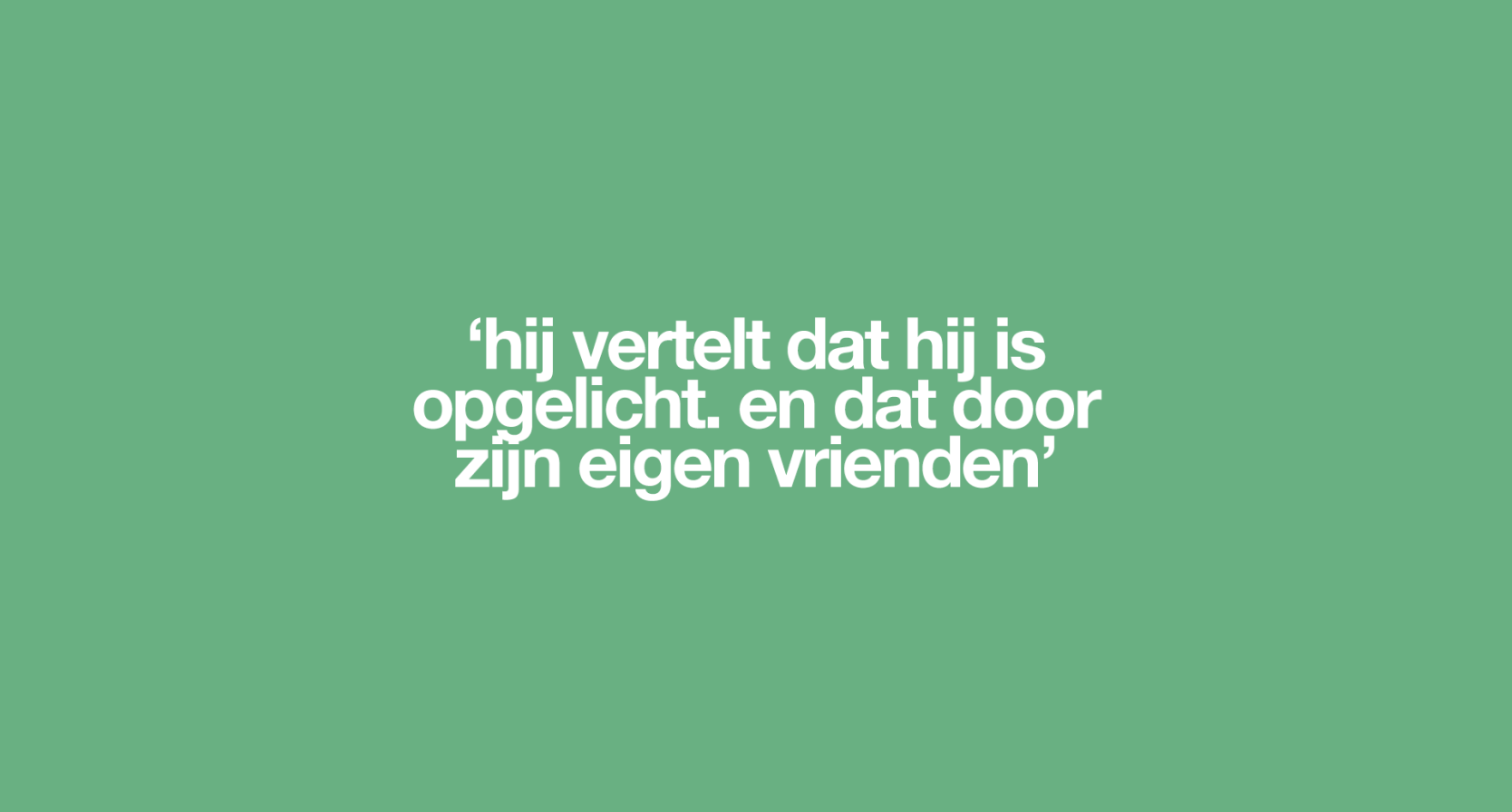 'Mijn vrienden blijken geen vrienden te zijn, maar bedriegers'